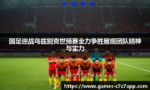 国足迎战乌兹别克世预赛全力争胜展现团队精神与实力