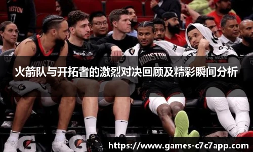 火箭队与开拓者的激烈对决回顾及精彩瞬间分析