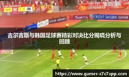 吉尔吉斯与韩国足球赛精彩对决比分揭晓分析与回顾