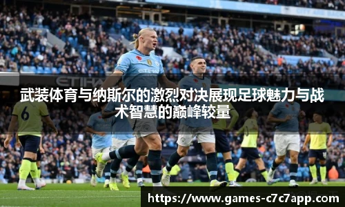 武装体育与纳斯尔的激烈对决展现足球魅力与战术智慧的巅峰较量