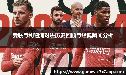 曼联与利物浦对决历史回顾与经典瞬间分析